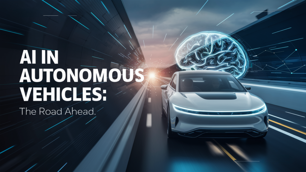 AI in Autonomous Vehicles: The Road Ahead